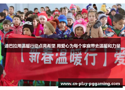 迪巴拉用温暖行动点亮希望 用爱心为每个家庭带去温暖和力量