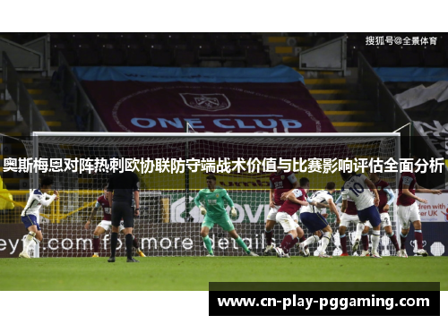 奥斯梅恩对阵热刺欧协联防守端战术价值与比赛影响评估全面分析