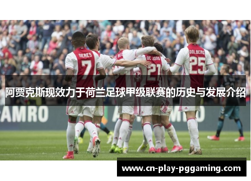 阿贾克斯现效力于荷兰足球甲级联赛的历史与发展介绍
