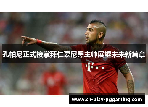 孔帕尼正式接掌拜仁慕尼黑主帅展望未来新篇章