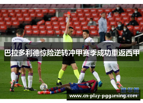 巴拉多利德惊险逆转冲甲赛季成功重返西甲 巴拉多利德惊险逆转冲甲赛季成功重返西甲